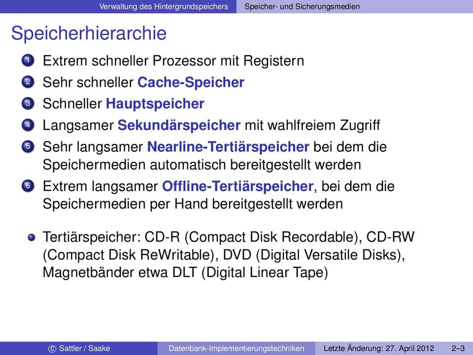 Offline-Tertiärspeicher, bei dem die Speichermedien per Hand bereitgestellt werden Tertiärspeicher: CD-R (Compact Disk Recordable), CD-RW (Compact Disk
