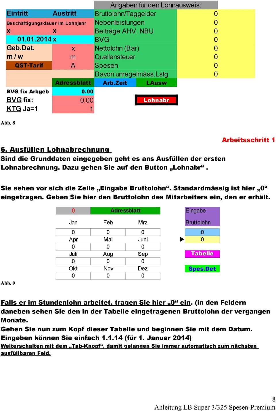 Ausfüllen Lohnabrechnung Sind die Grunddaten eingegeben geht es ans Ausfüllen der ersten Lohnabrechnung. Dazu gehen Sie auf den Button Lohnabr. Sie sehen vor sich die Zelle Eingabe Bruttolohn.