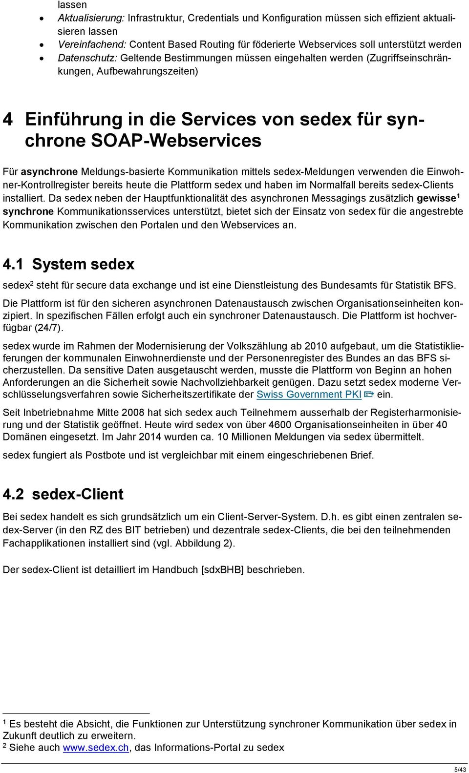 Meldungs-basierte Kommunikation mittels sedex-meldungen verwenden die Einwohner-Kontrollregister bereits heute die Plattform sedex und haben im Normalfall bereits sedex-clients installiert.