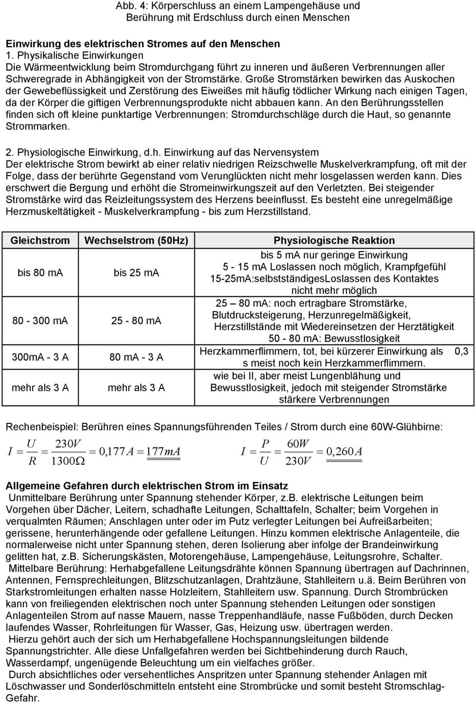 Große Stromstärken bewirken das Auskochen der Gewebeflüssigkeit und Zerstörung des Eiweißes mit häufig tödlicher Wirkung nach einigen Tagen, da der Körper die giftigen Verbrennungsprodukte nicht