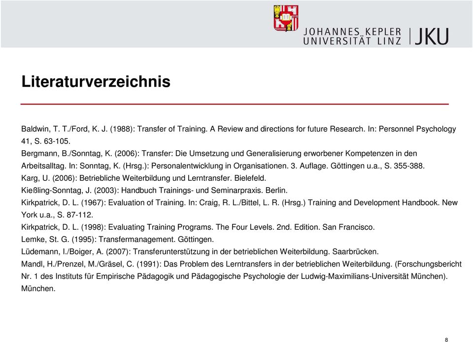 Karg, U. (2006): Betriebliche Weiterbildung und Lerntransfer. Bielefeld. Kießling-Sonntag, J. (2003): Handbuch Trainings- und Seminarpraxis. Berlin. Kirkpatrick, D. L. (1967): Evaluation of Training.