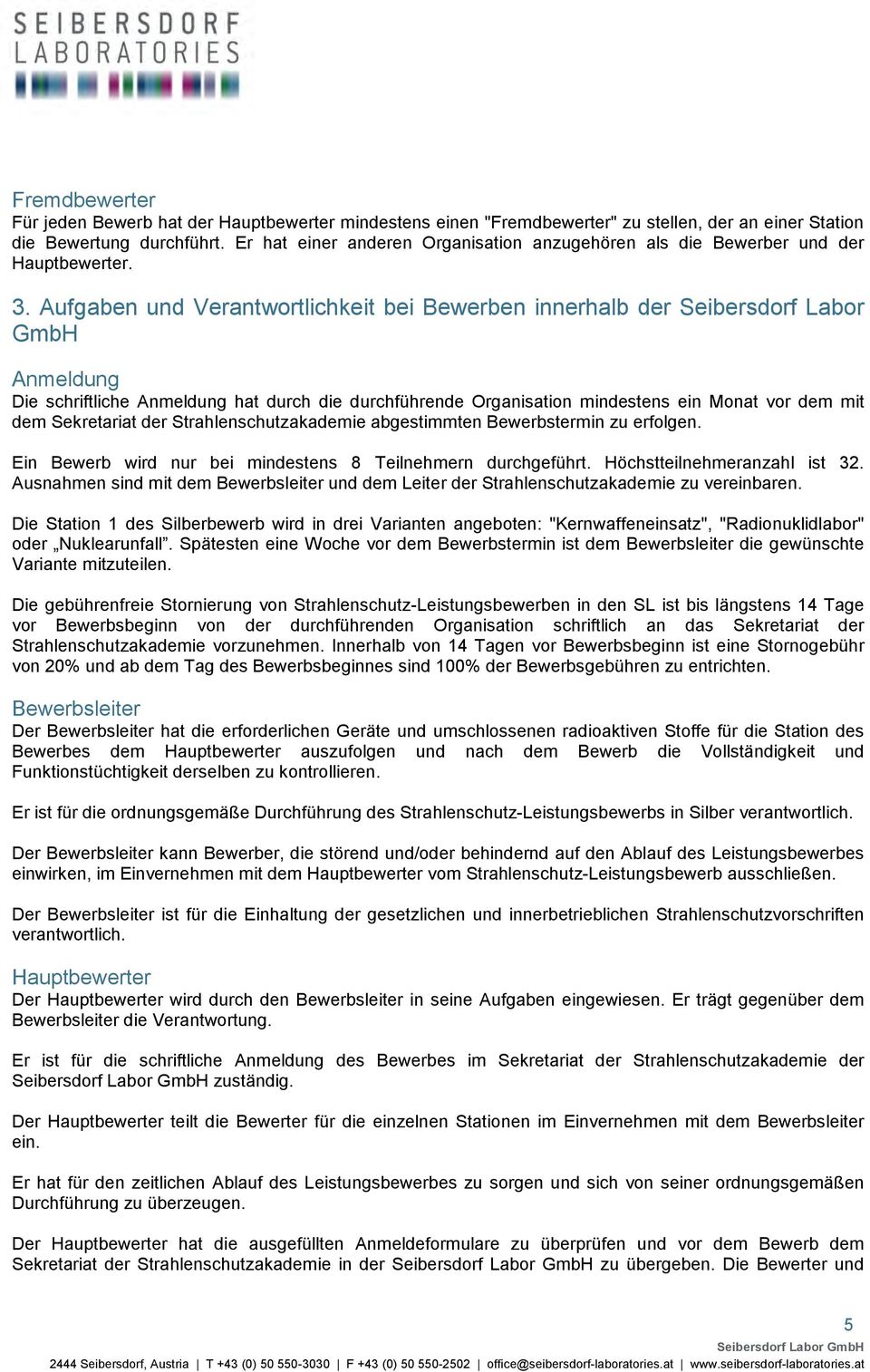 Aufgaben und Verantwortlichkeit bei Bewerben innerhalb der Seibersdorf Labor GmbH Anmeldung Die schriftliche Anmeldung hat durch die durchführende Organisation mindestens ein Monat vor dem mit dem
