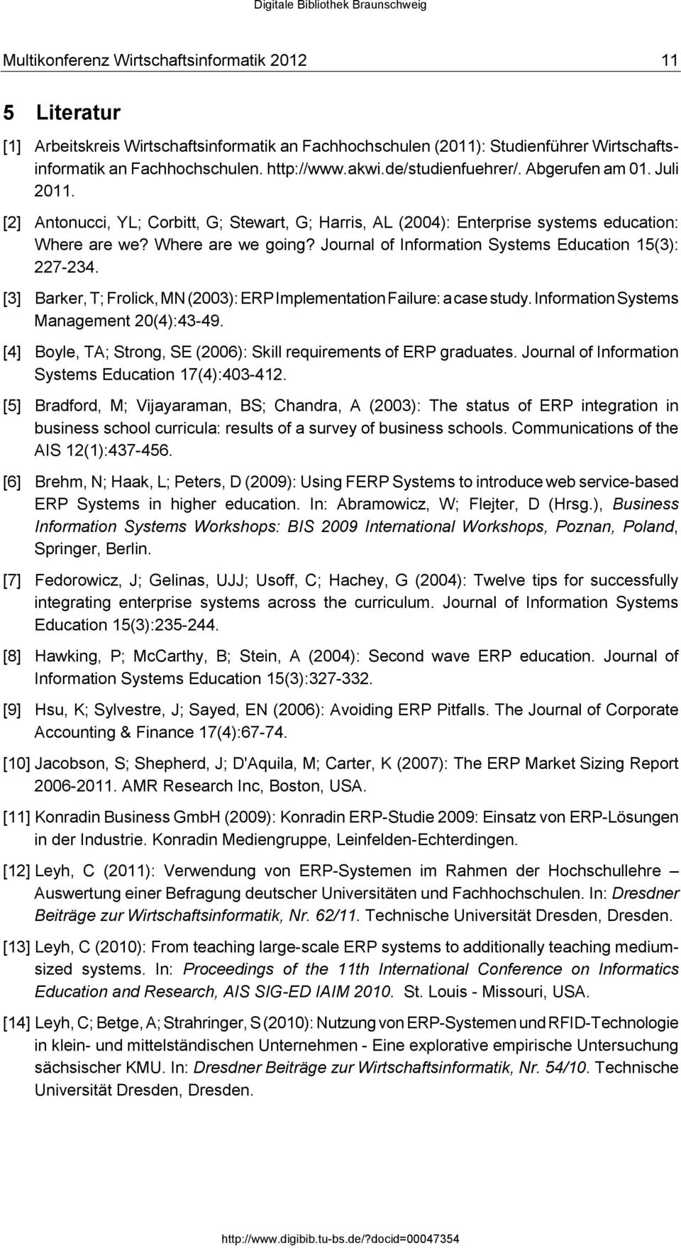 [3] Barker, T; Frolick, MN (2003): ERP Implementation Failure: a case study. Information Systems Management 20(4):43-49. [4] Boyle, TA; Strong, SE (2006): Skill requirements of ERP graduates.