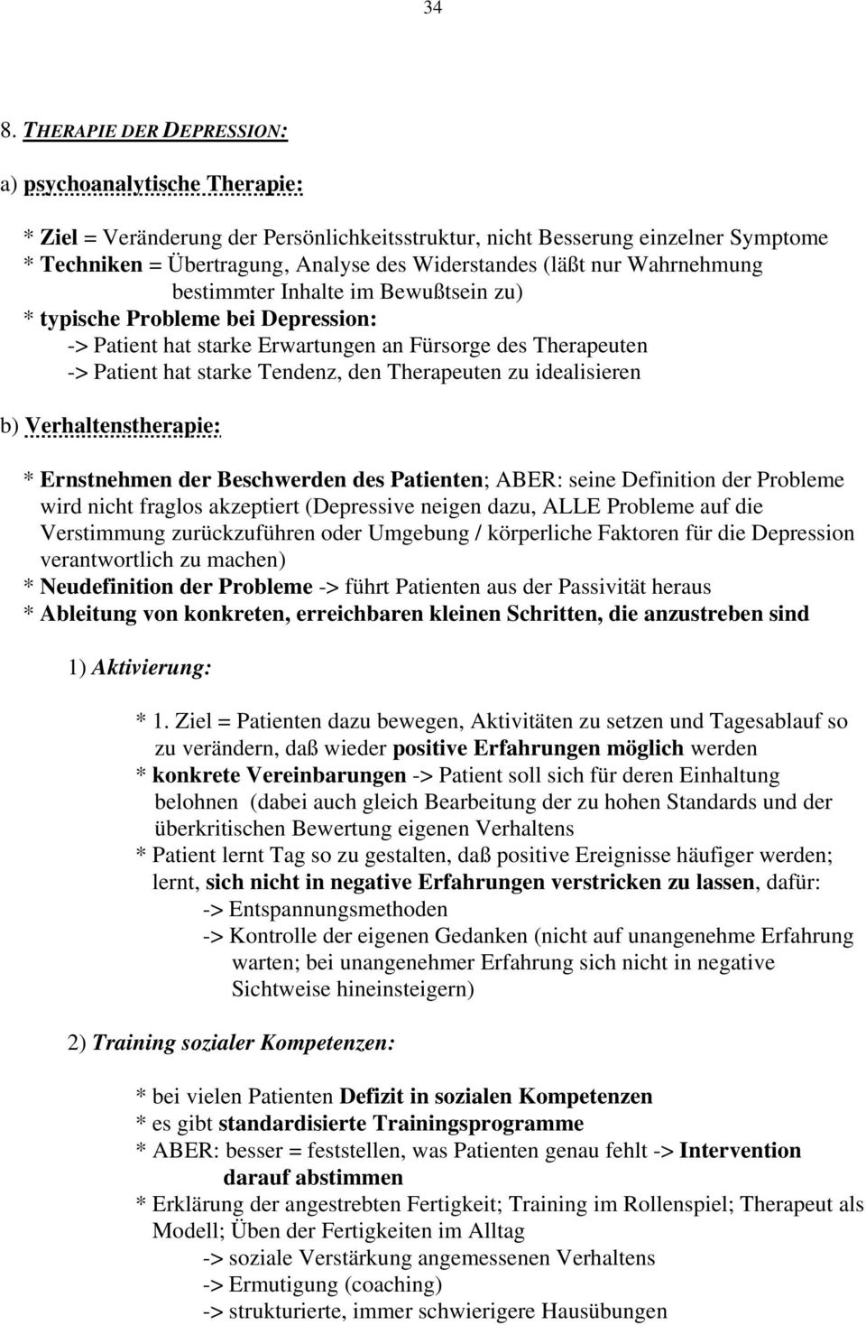 Therapeuten zu idealisieren b) Verhaltenstherapie: * Ernstnehmen der Beschwerden des Patienten; ABER: seine Definition der Probleme wird nicht fraglos akzeptiert (Depressive neigen dazu, ALLE