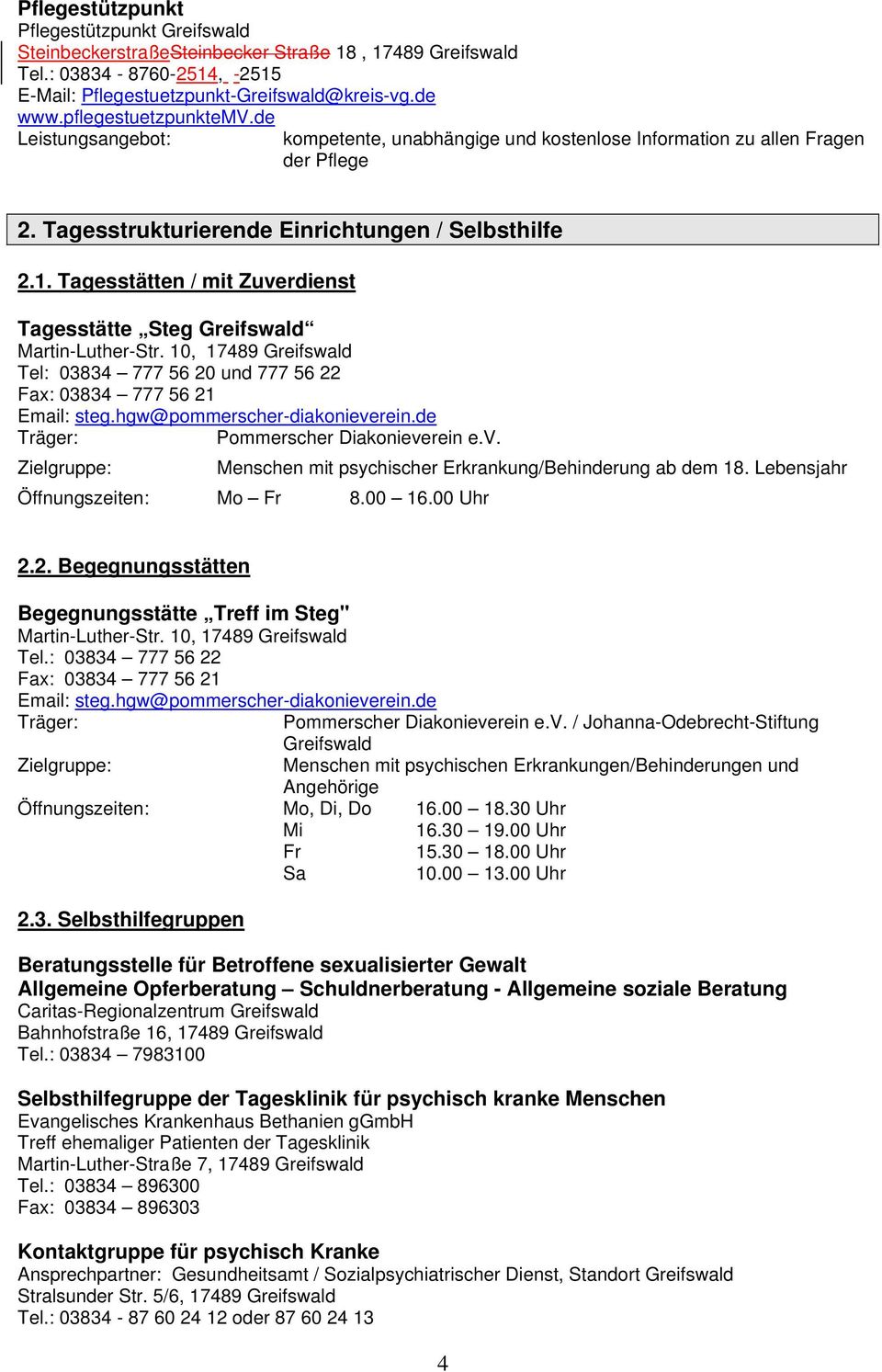 Tagesstätten / mit Zuverdienst Tagesstätte Steg Greifswald Martin-Luther-Str. 10, 17489 Greifswald Tel: 03834 777 56 20 und 777 56 22 Fax: 03834 777 56 21 Email: steg.hgw@pommerscher-diakonieverein.