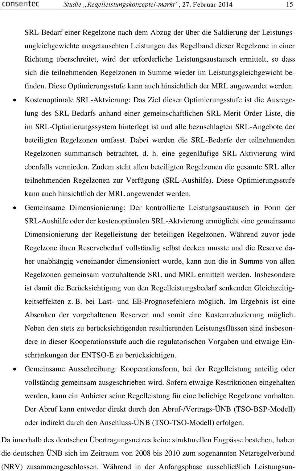 überschreitet, wird der erforderliche Leistungsaustausch ermittelt, so dass sich die teilnehmenden Regelzonen in Summe wieder im Leistungsgleichgewicht befinden.