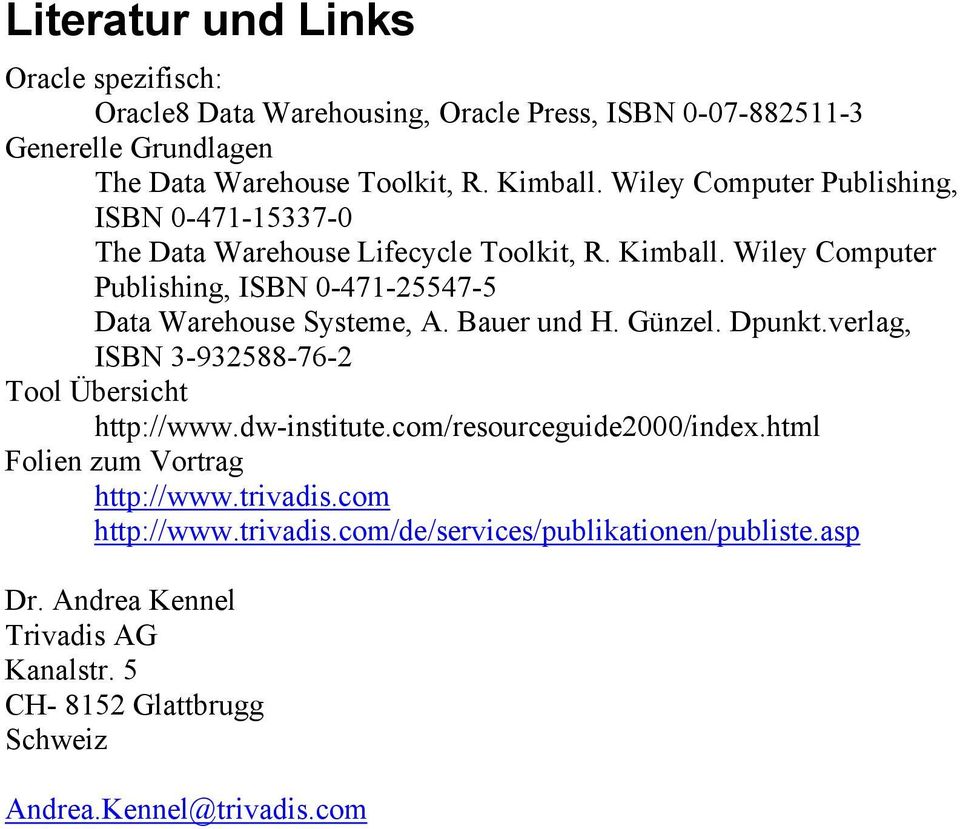 Wiley Computer Publishing, ISBN -47-25547-5 Data Warehouse Systeme, A. Bauer und H. Günzel. Dpunkt.verlag, ISBN 3-932588-76-2 Tool Übersicht http://www.