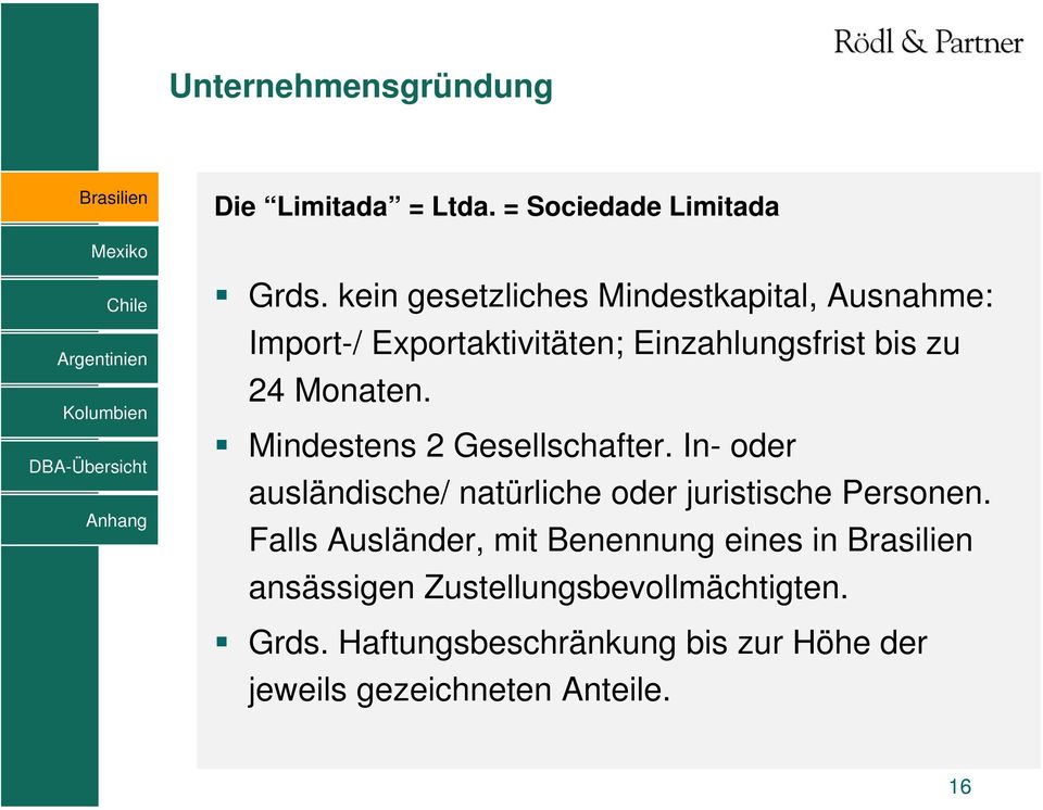 Monaten. Mindestens 2 Gesellschafter. In- oder ausländische/ natürliche oder juristische Personen.