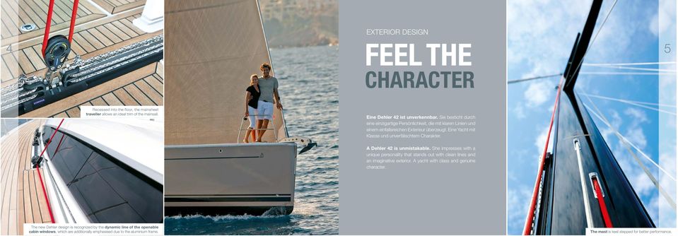A Dehler 42 is unmistakable. She impresses with a unique personality that stands out with clean lines and an imaginative exterior. A yacht with class and genuine character.
