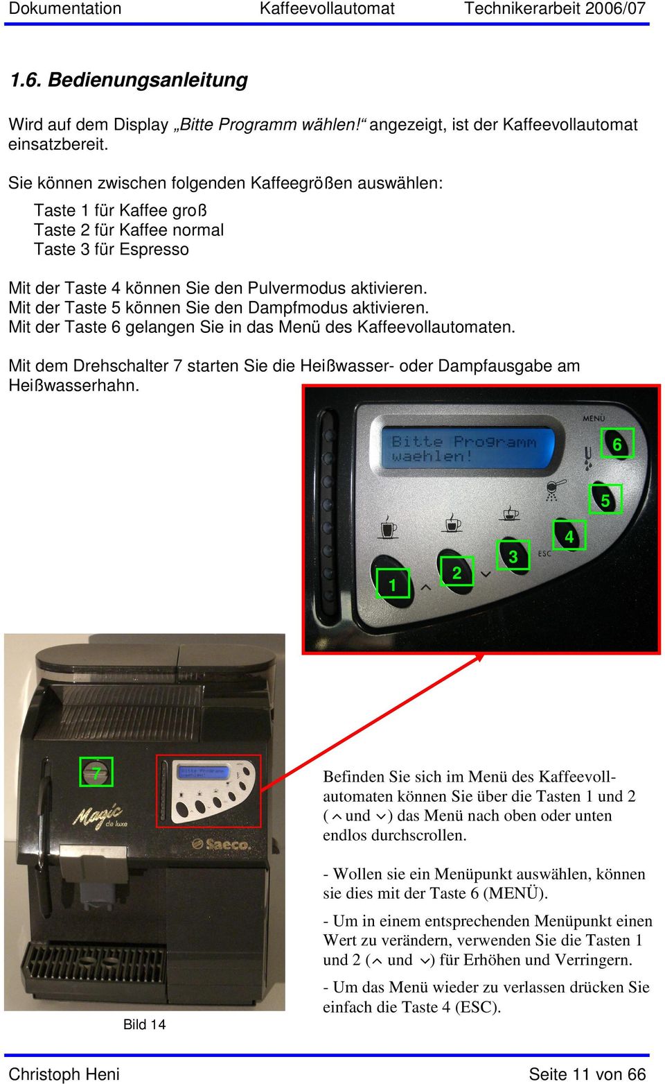 Mit der Taste 5 können Sie den Dampfmodus aktivieren. Mit der Taste 6 gelangen Sie in das Menü des Kaffeevollautomaten.