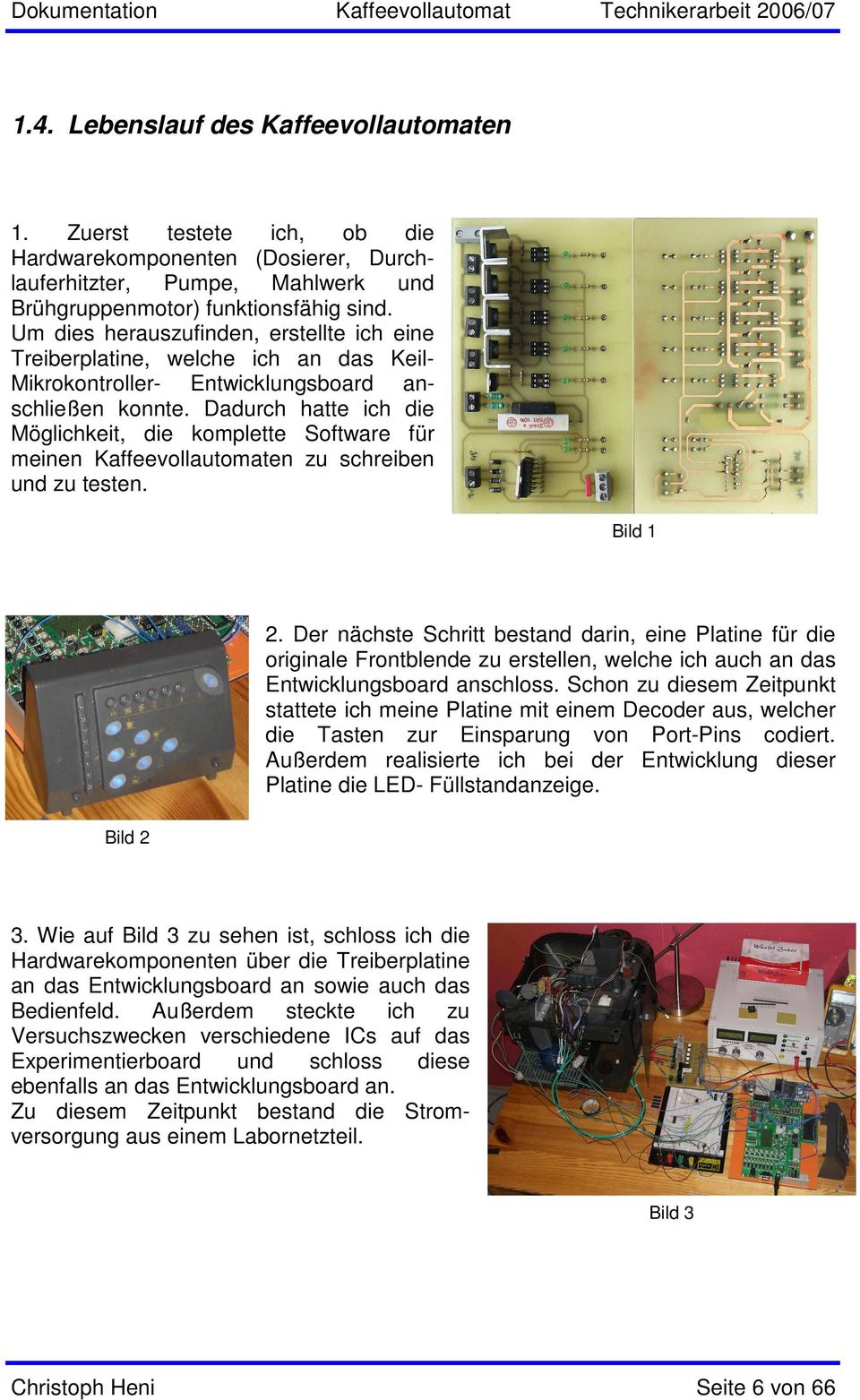 Dadurch hatte ich die Möglichkeit, die komplette Software für meinen Kaffeevollautomaten zu schreiben und zu testen. Bild 1 2.