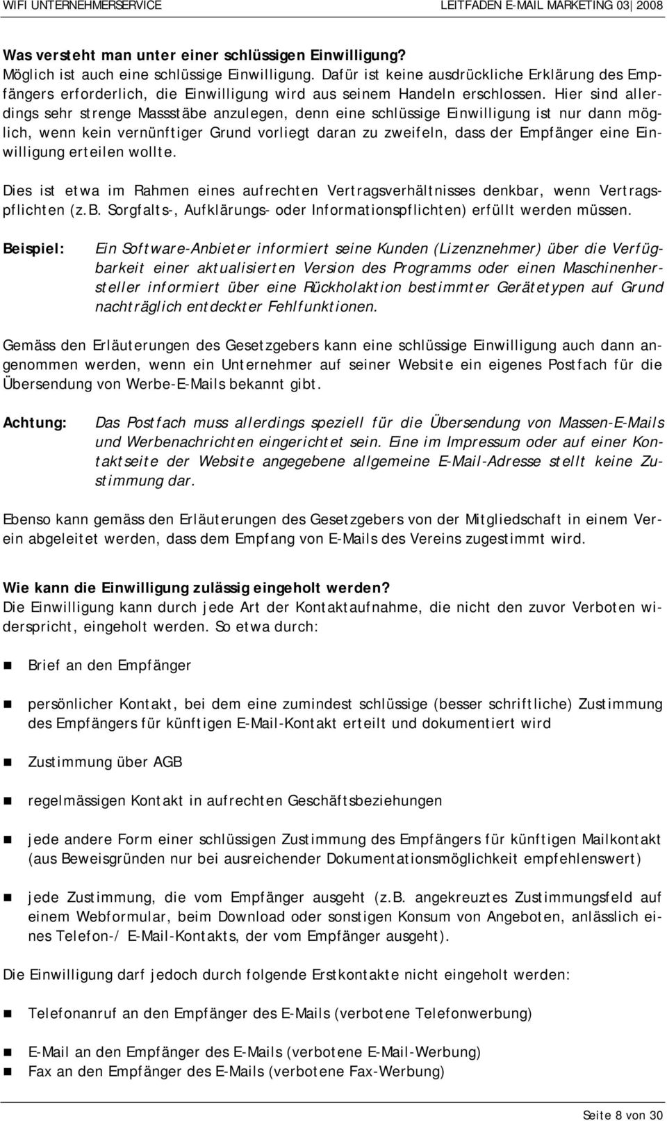 Hier sind allerdings sehr strenge Massstäbe anzulegen, denn eine schlüssige Einwilligung ist nur dann möglich, wenn kein vernünftiger Grund vorliegt daran zu zweifeln, dass der Empfänger eine