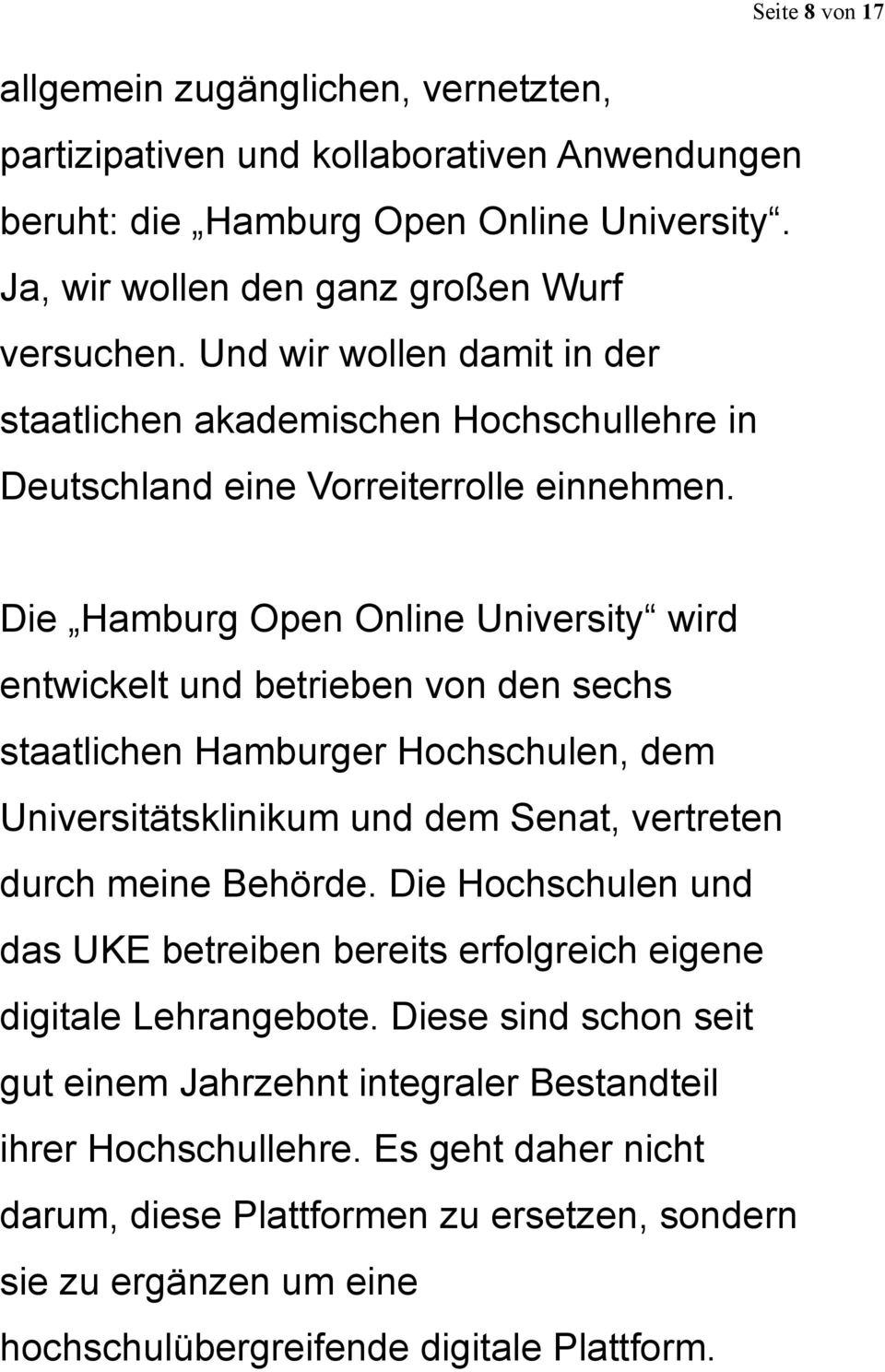 Seite 8 von 17 Die Hamburg Open Online University wird entwickelt und betrieben von den sechs staatlichen Hamburger Hochschulen, dem Universitätsklinikum und dem Senat, vertreten durch meine Behörde.