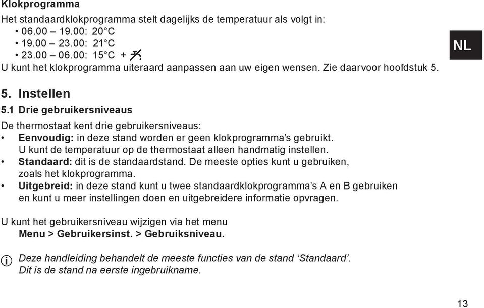 1 Drie gebruikersniveaus De thermostaat kent drie gebruikersniveaus: Eenvoudig: in deze stand worden er geen klokprogramma s gebruikt.