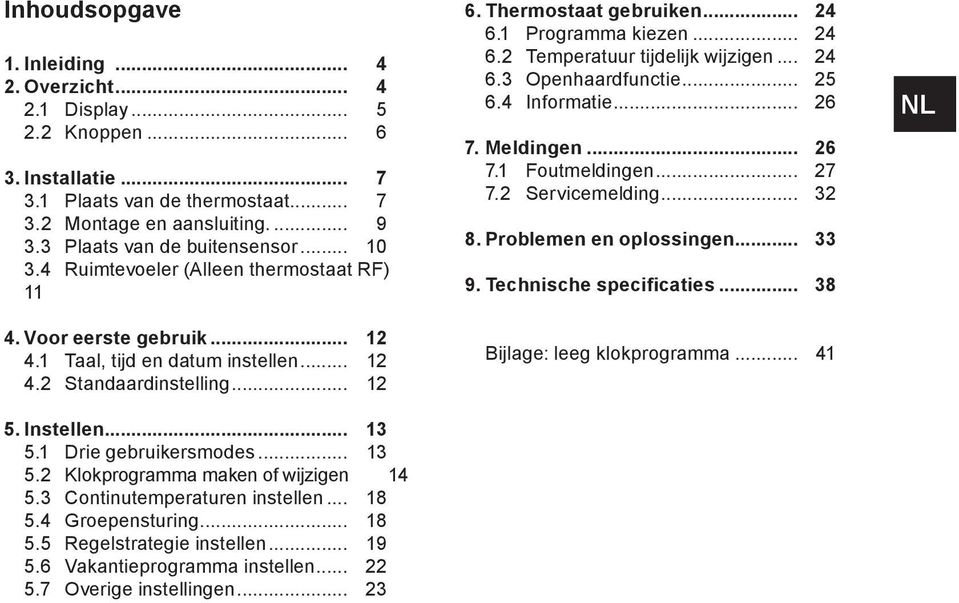 1 Drie gebruikersmodes... 13 5.2 Klokprogramma maken of wijzigen 14 5.3 Continutemperaturen instellen... 18 5.4 Groepensturing... 18 5.5 Regelstrategie instellen... 19 5.6 Vakantieprogramma instellen.