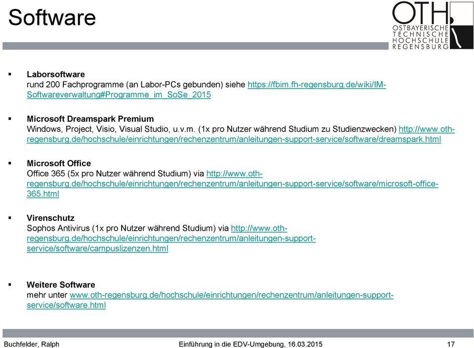 othregensburg.de/hochschule/einrichtungen/rechenzentrum/anleitungen-support-service/software/dreamspark.html Microsoft Office Office 365 (5x pro Nutzer während Studium) via http://www.oth- regensburg.