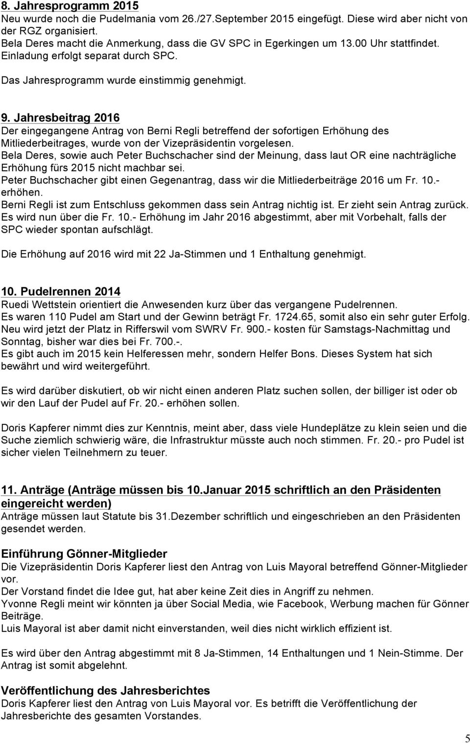 Jahresbeitrag 2016 Der eingegangene Antrag von Berni Regli betreffend der sofortigen Erhöhung des Mitliederbeitrages, wurde von der Vizepräsidentin vorgelesen.