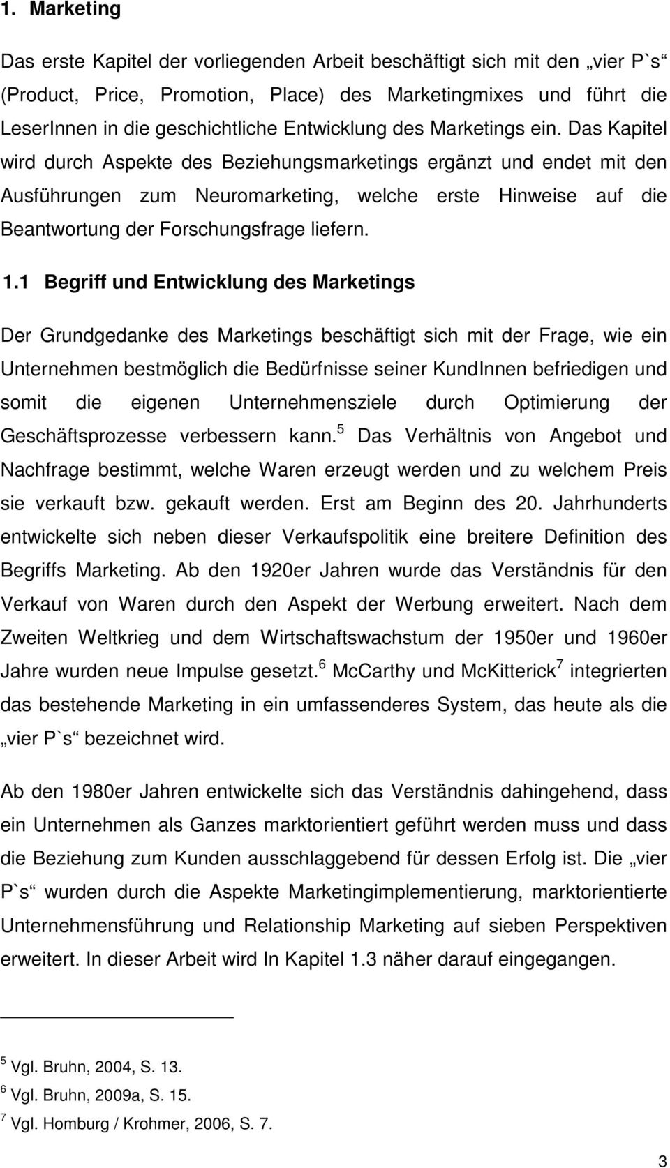 Das Kapitel wird durch Aspekte des Beziehungsmarketings ergänzt und endet mit den Ausführungen zum Neuromarketing, welche erste Hinweise auf die Beantwortung der Forschungsfrage liefern. 1.