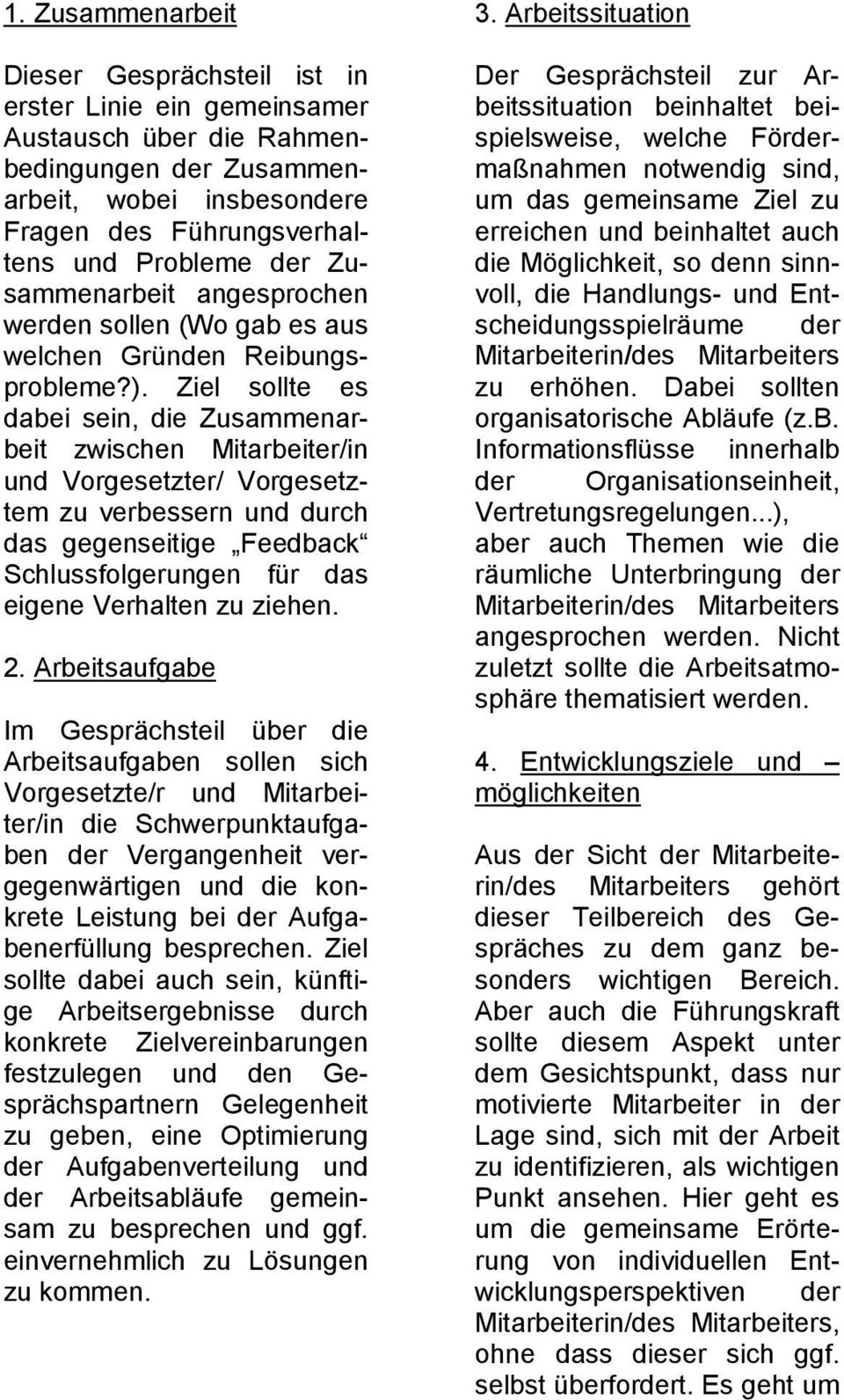 Ziel sollte es dabei sein, die Zusammenarbeit zwischen Mitarbeiter/in und Vorgesetzter/ Vorgesetztem zu verbessern und durch das gegenseitige Feedback Schlussfolgerungen für das eigene Verhalten zu