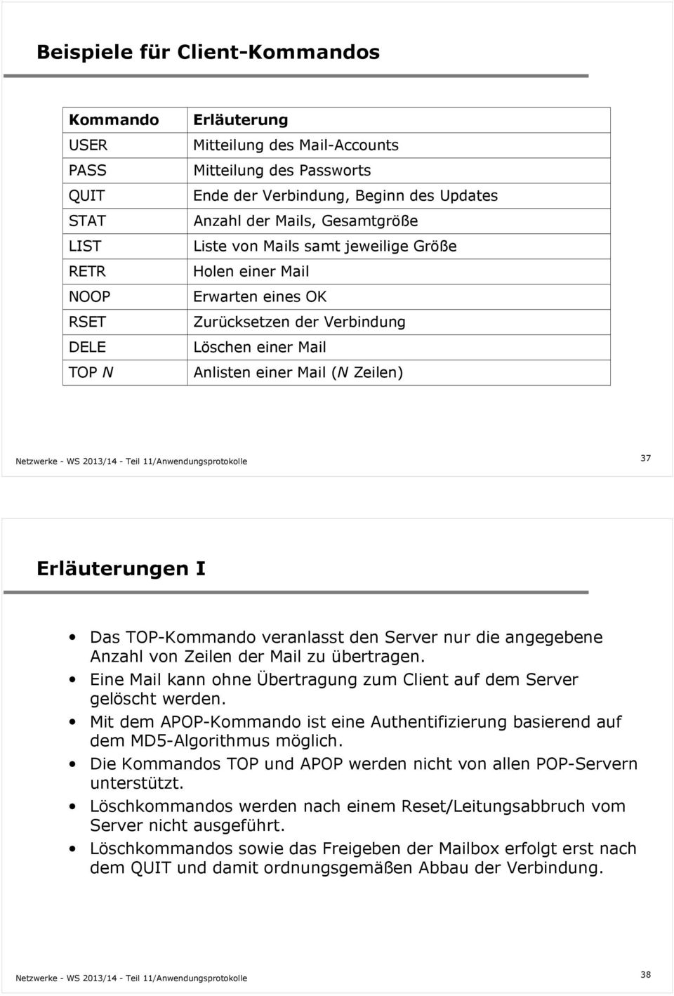 Das TOP-Kommando veranlasst den Server nur die angegebene Anzahl von Zeilen der Mail zu übertragen. Eine Mail kann ohne Übertragung zum Client auf dem Server gelöscht werden.