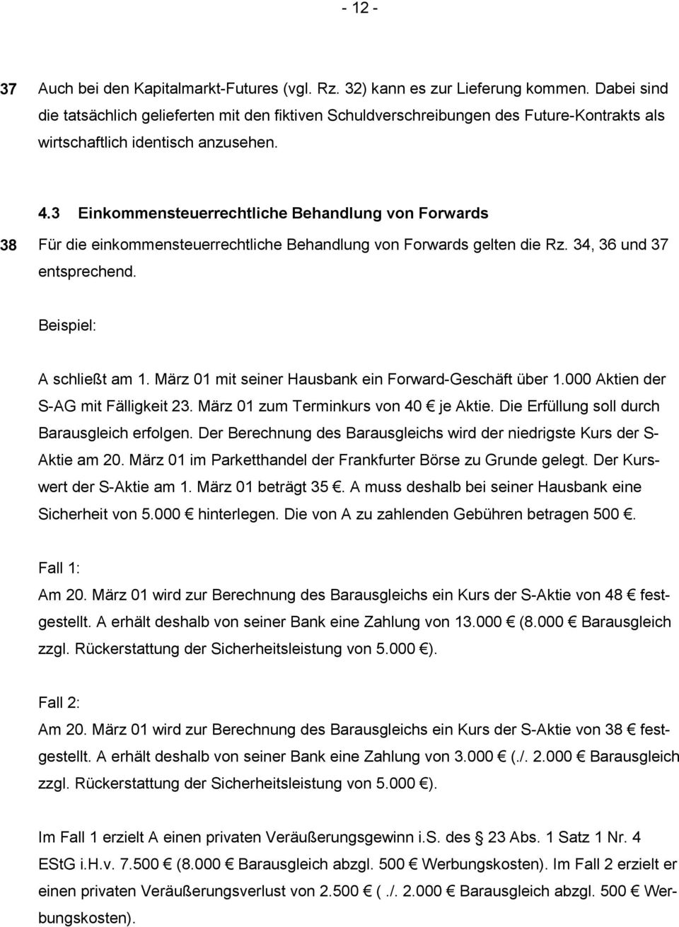 3 Einkommensteuerrechtliche Behandlung von Forwards 38 Für die einkommensteuerrechtliche Behandlung von Forwards gelten die Rz. 34, 36 und 37 entsprechend. Beispiel: A schließt am 1.