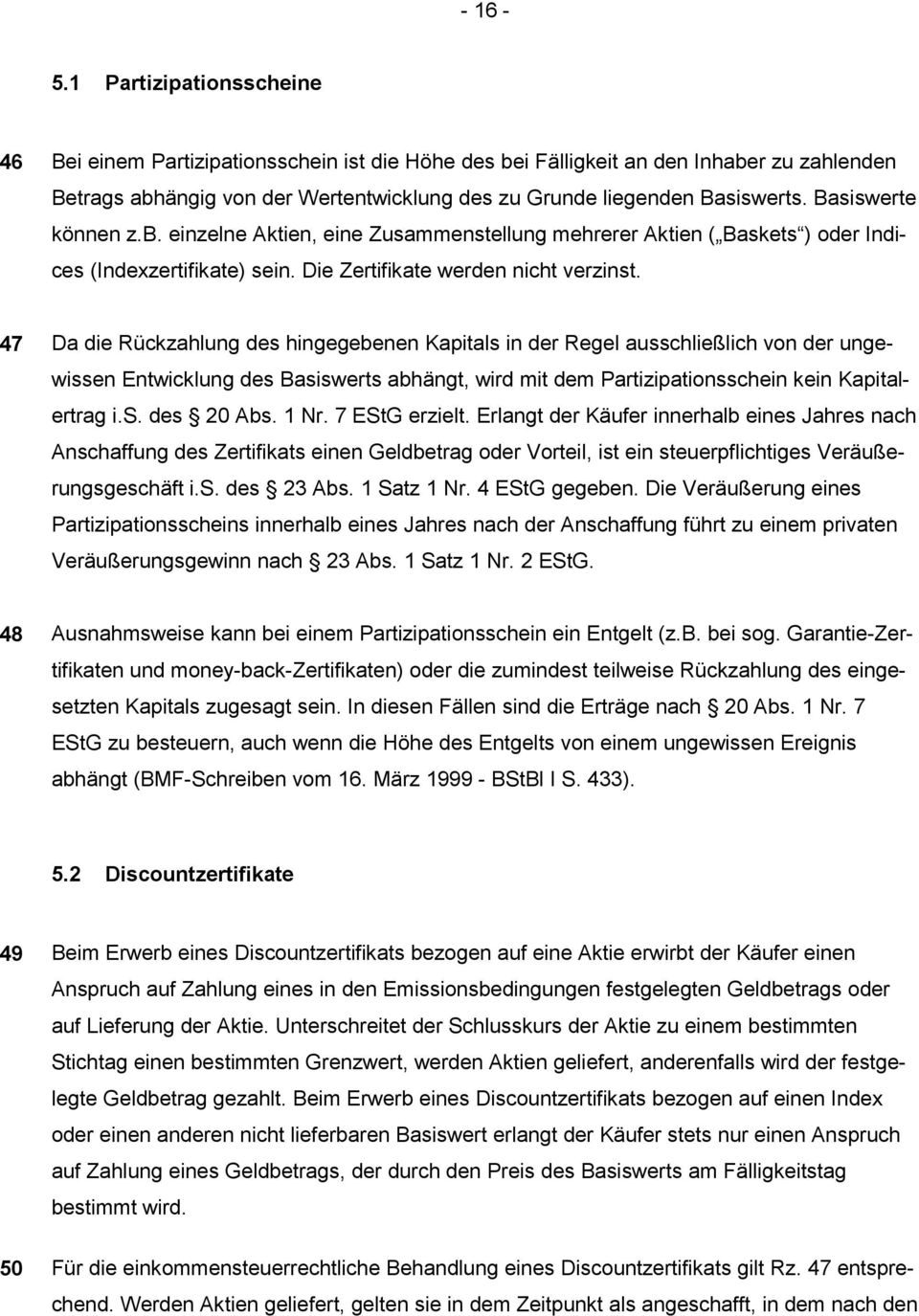 Basiswerte können z.b. einzelne Aktien, eine Zusammenstellung mehrerer Aktien ( Baskets ) oder Indices (Indexzertifikate) sein. Die Zertifikate werden nicht verzinst.