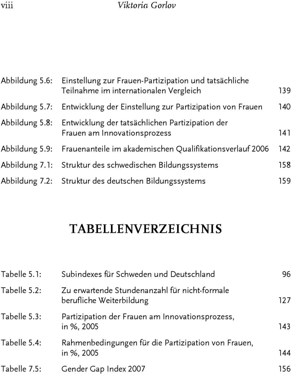 9: Frauenanteile im akademischen Qualifikationsverlauf 2006 142 Abbildung 7.1: Struktur des schwedischen Bildungssystems 158 Abbildung 7.