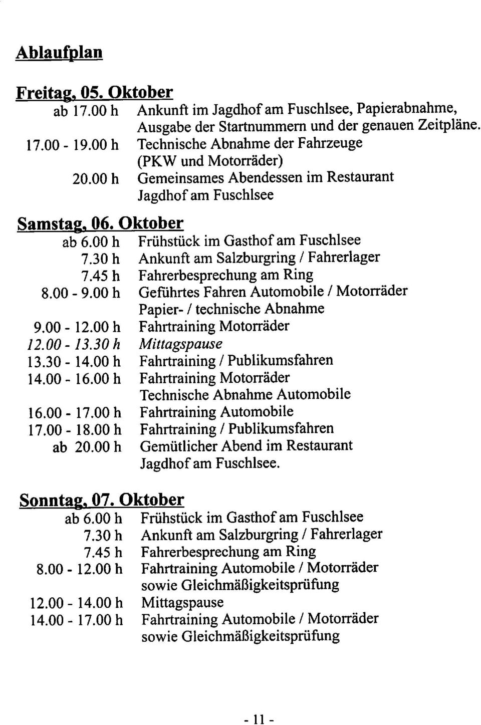 30 h Ankunft am Salzburgring / Fahrerlager 7.45 h Fahrerbesprechung am Ring 8.00-9.00 h Geführtes Fahren Automobile / Motorräder Papier- / technische Abnahme 9.00-12.00 h Fahrtraining Motorräder 12.