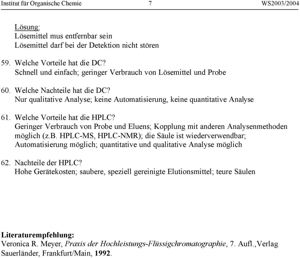 Geringer Verbrauch von Probe und Eluens; Kopplung mit anderen Analysenmethoden möglich (z.b. HPLC-MS, HPLC-NMR); die Säule ist wiederverwendbar; Automatisierung möglich; quantitative und qualitative Analyse möglich 62.