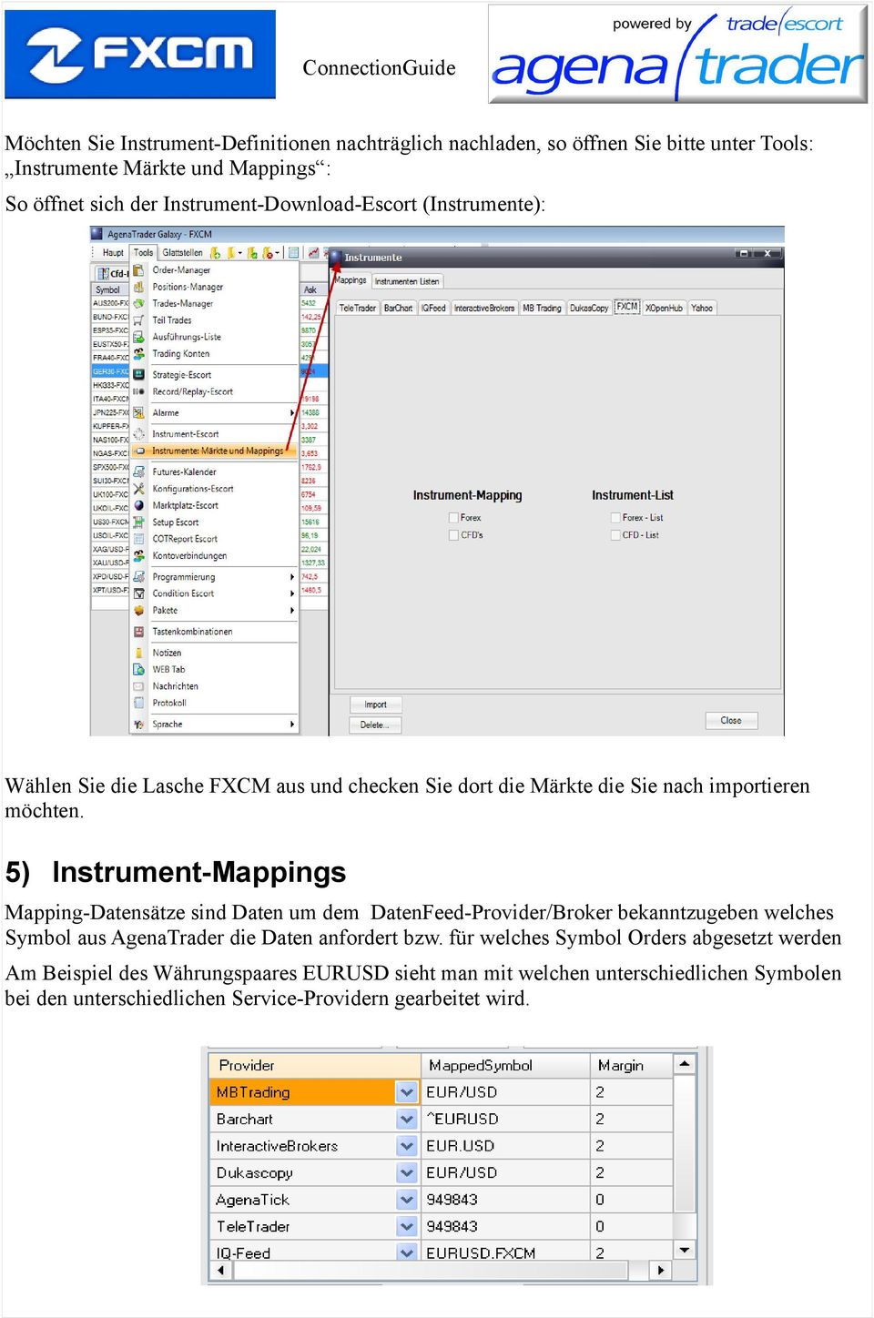 5) Instrument-Mappings Mapping-Datensätze sind Daten um dem DatenFeed-Provider/Broker bekanntzugeben welches Symbol aus AgenaTrader die Daten anfordert bzw.