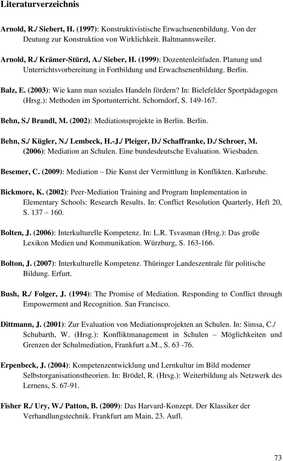 In: Bielefelder Sportpädagogen (Hrsg.): Methoden im Sportunterricht. Schorndorf, S. 149-167. Behn, S./ Brandl, M. (2002): Mediationsprojekte in Berlin. Berlin. Behn, S./ Kügler, N./ Lembeck, H.-J.