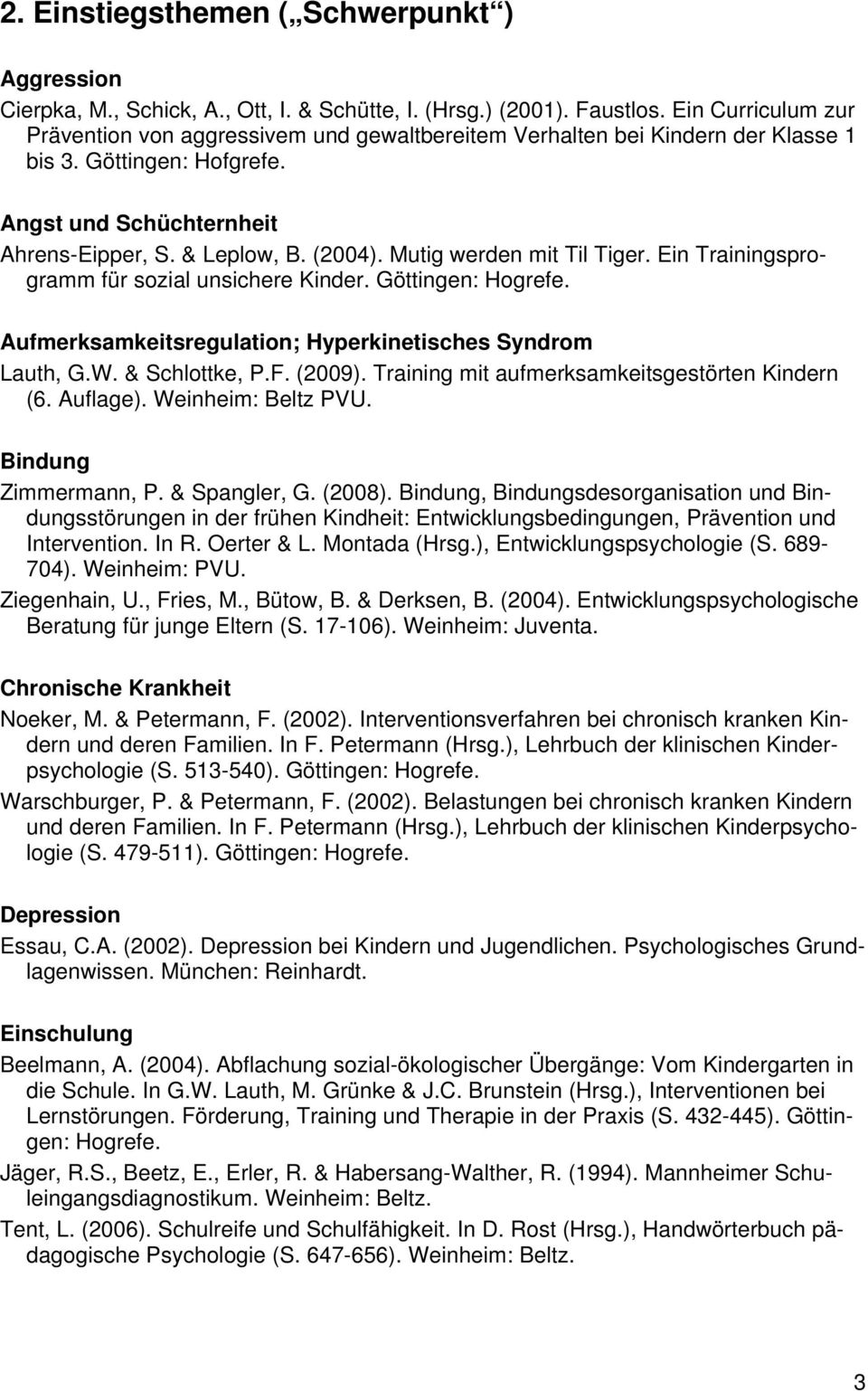 Mutig werden mit Til Tiger. Ein Trainingsprogramm für sozial unsichere Kinder. Göttingen: Aufmerksamkeitsregulation; Hyperkinetisches Syndrom Lauth, G.W. & Schlottke, P.F. (2009).