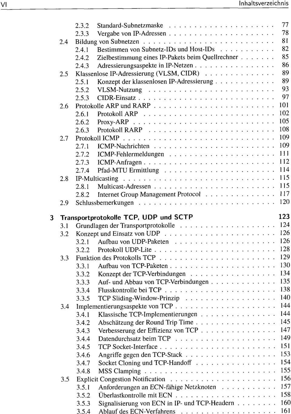 6 Protokolle ARP und RARP 101 2.6.1 Protokoll ARP 102 2.6.2 Proxy-ARP 105 2.6.3 Protokoll RARP 108 2.7 Protokoll ICMP 109 2.7.1 ICMP-Nachrichten 109 2.7.2 ICMP-Fehlermeldungen 111 2.7.3 ICMP-Anfragen 112 2.