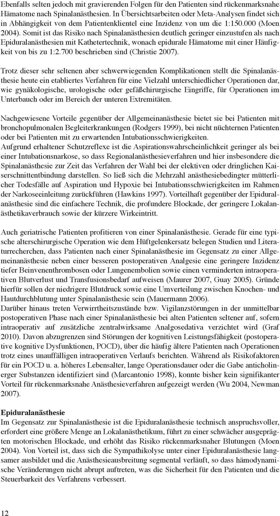 Somit ist das Risiko nach Spinalanästhesien deutlich geringer einzustufen als nach Epiduralanästhesien mit Kathetertechnik, wonach epidurale Hämatome mit einer Häufigkeit von bis zu 1:2.