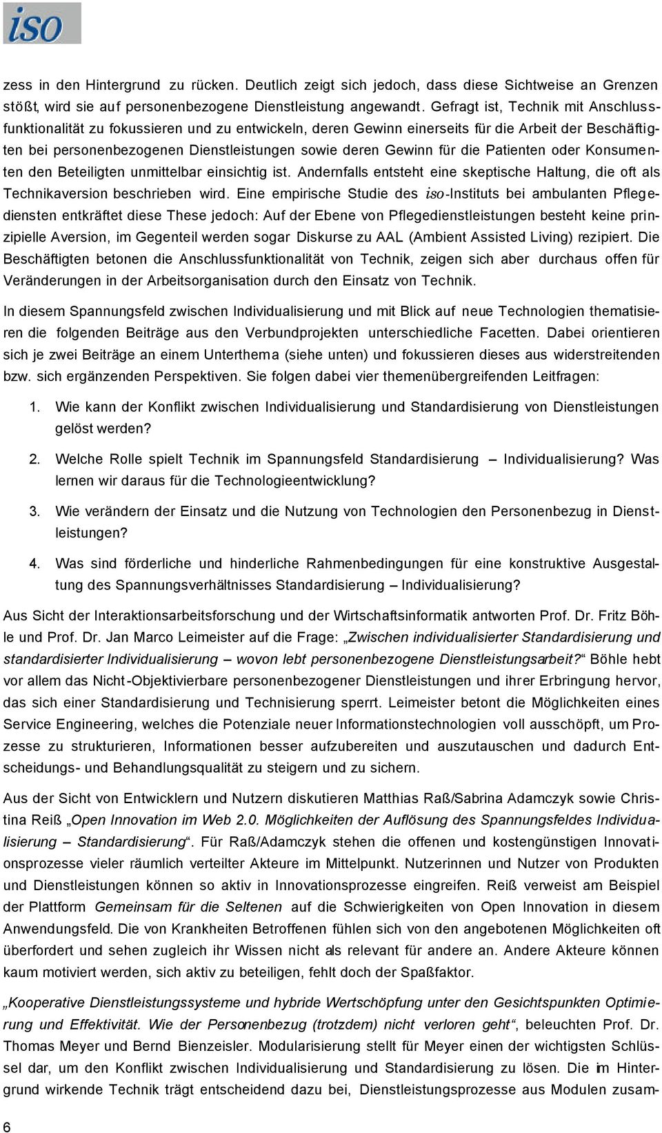 für die Patienten oder Konsumenten den Beteiligten unmittelbar einsichtig ist. Andernfalls entsteht eine skeptische Haltung, die oft als Technikaversion beschrieben wird.