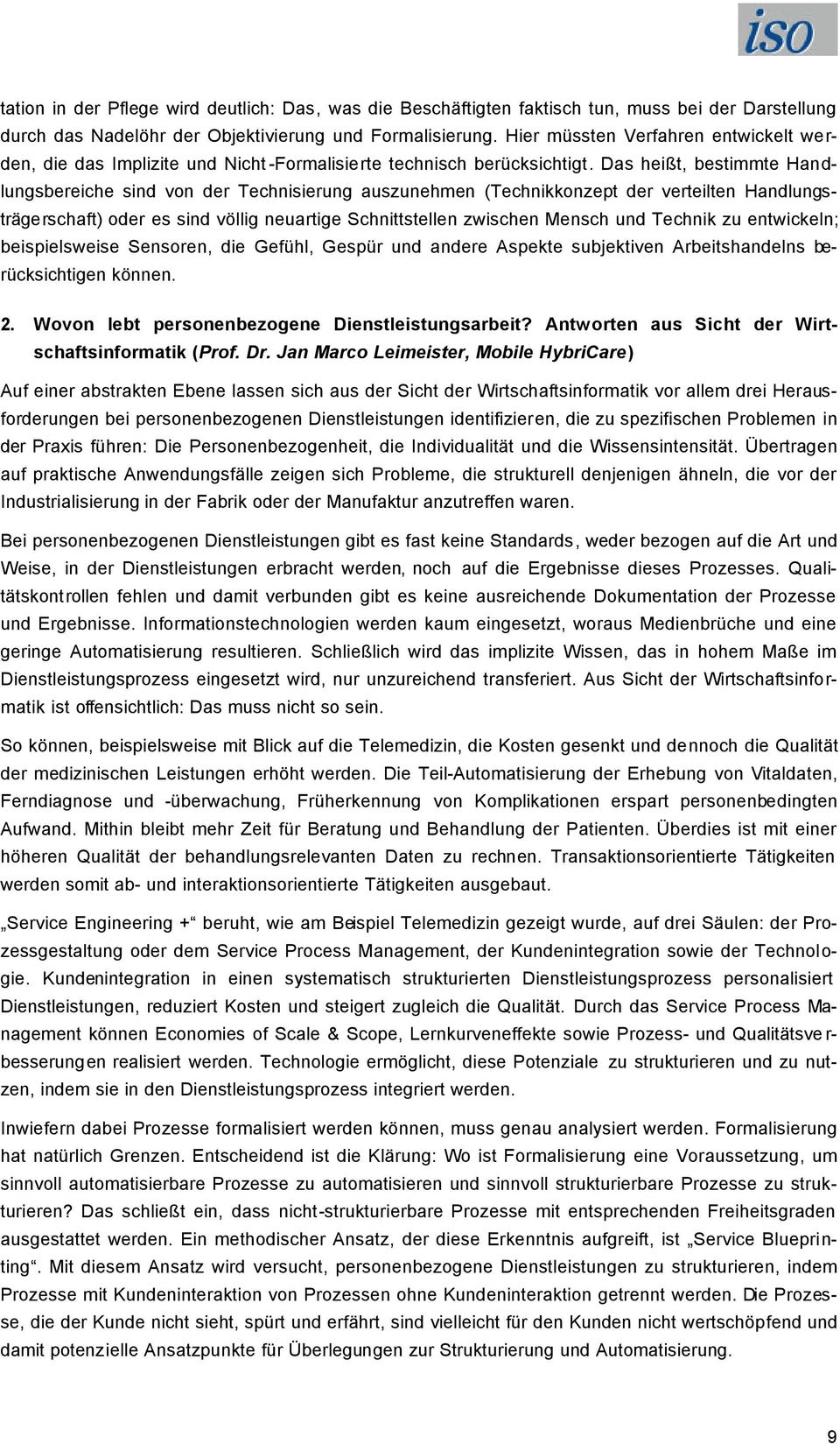 Das heißt, bestimmte Handlungsbereiche sind von der Technisierung auszunehmen (Technikkonzept der verteilten Handlungsträgerschaft) oder es sind völlig neuartige Schnittstellen zwischen Mensch und