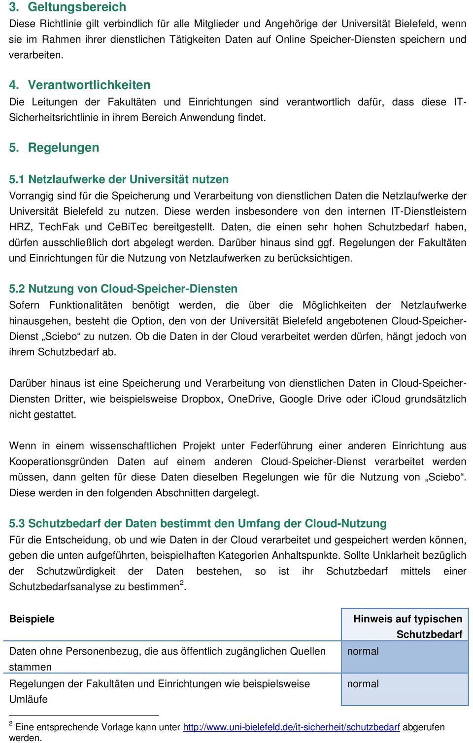 Regelungen 5.1 Netzlaufwerke der Universität nutzen Vorrangig sind für die Speicherung und Verarbeitung von dienstlichen Daten die Netzlaufwerke der Universität Bielefeld zu nutzen.