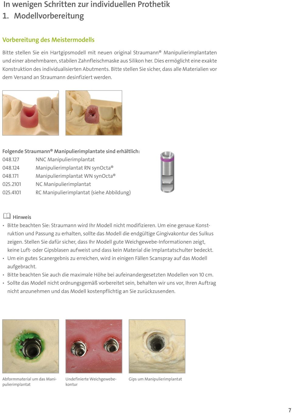 her. Dies ermöglicht eine exakte Konstruktion des individualisierten Abutments. Bitte stellen Sie sicher, dass alle Materialien vor dem Versand an Straumann desinfiziert werden.