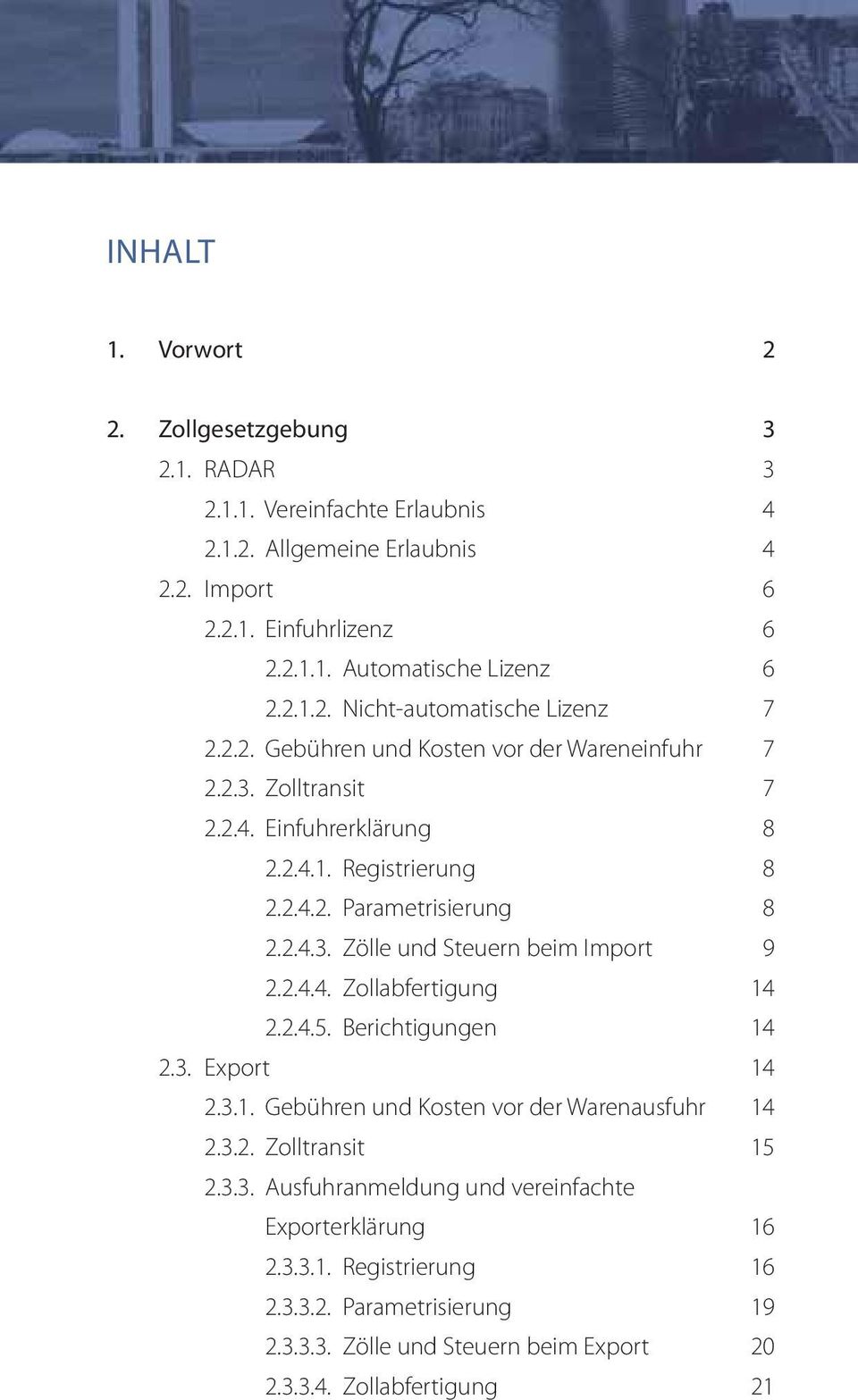 2.4.3. Zölle und Steuern beim Import 9 2.2.4.4. Zollabfertigung 14 2.2.4.5. Berichtigungen 14 2.3. Export 14 2.3.1. Gebühren und Kosten vor der Warenausfuhr 14 2.3.2. Zolltransit 15 2.