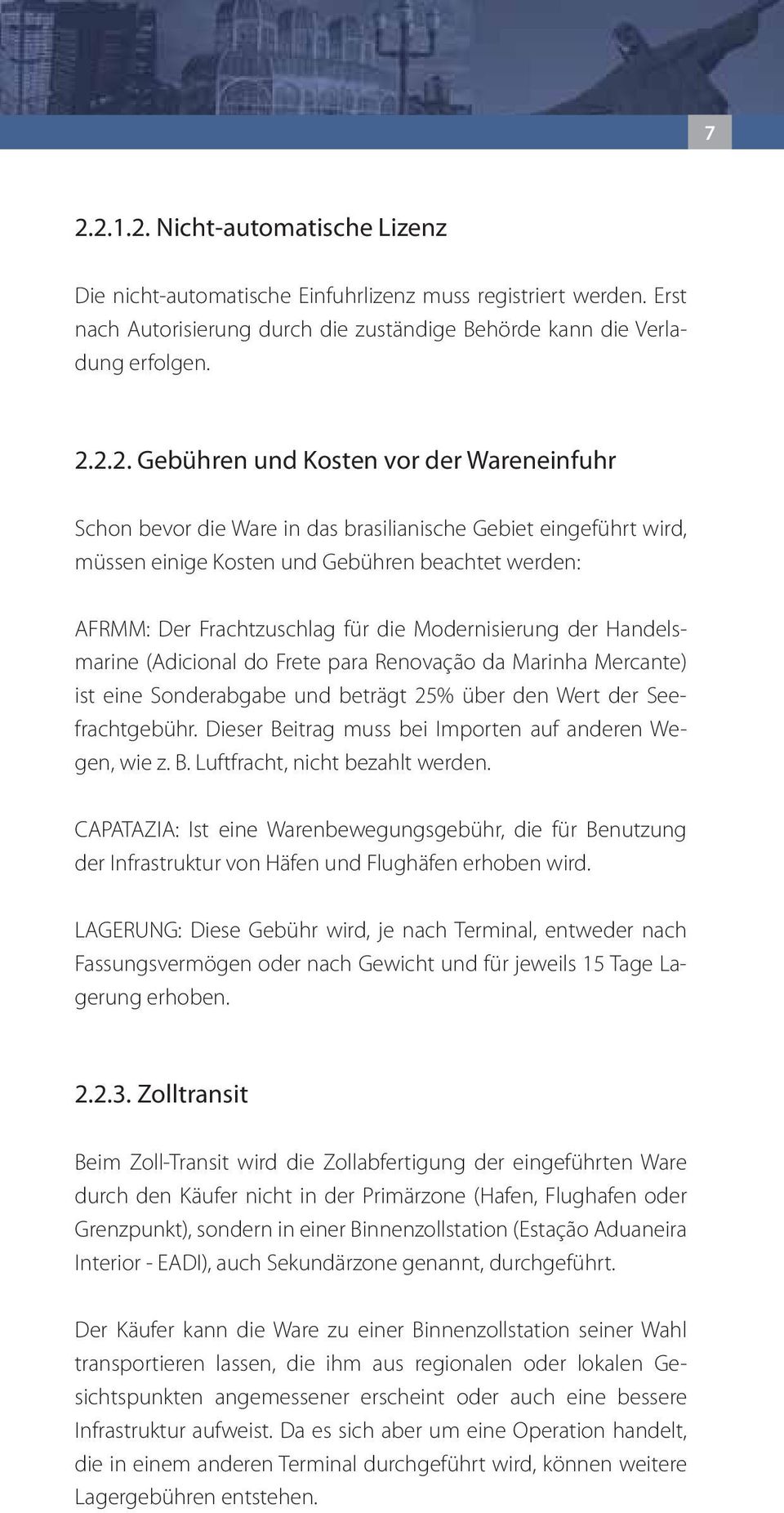 der Handelsmarine (Adicional do Frete para Renovação da Marinha Mercante) ist eine Sonderabgabe und beträgt 25% über den Wert der Seefrachtgebühr.