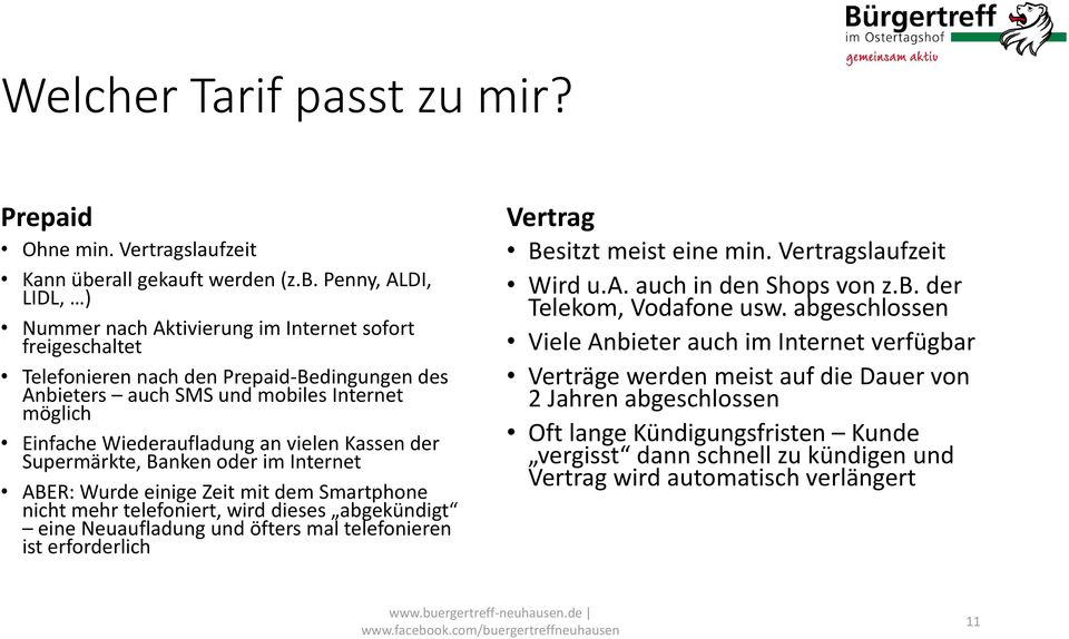 Penny, ALDI, LIDL, ) Nummer nach Aktivierung im Internet sofort freigeschaltet Telefonieren nach den Prepaid-Bedingungen des Anbieters auch SMS und mobiles Internet möglich Einfache Wiederaufladung