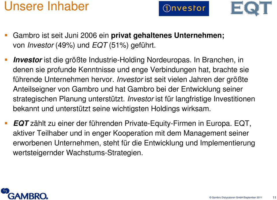 Investor ist seit vielen Jahren der größte Anteilseigner von Gambro und hat Gambro bei der Entwicklung seiner strategischen Planung unterstützt.