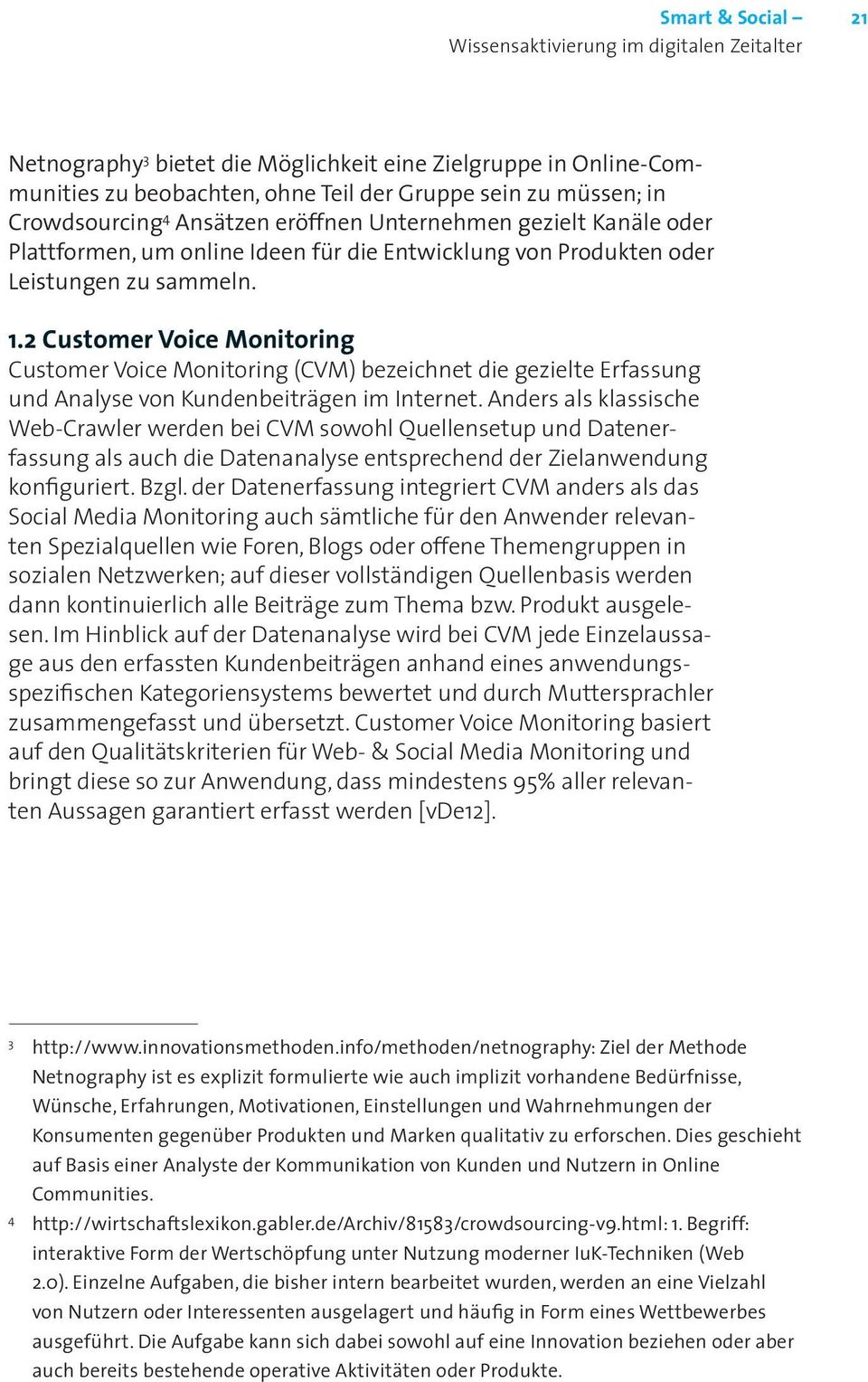 2 Customer Voice Monitoring Customer Voice Monitoring (CVM) bezeichnet die gezielte Erfassung und Analyse von Kundenbeiträgen im Internet.