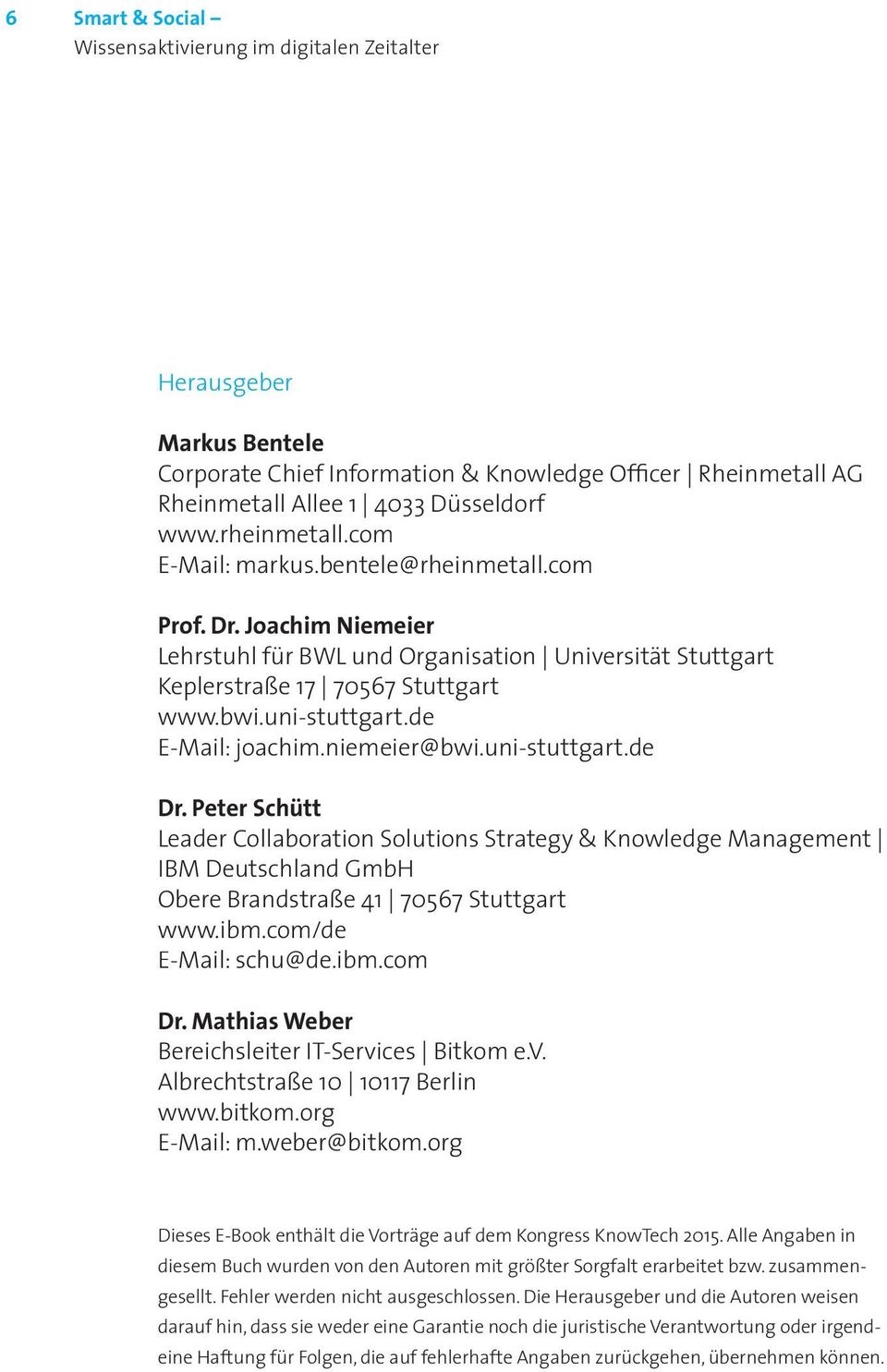 Peter Schütt Leader Collaboration Solutions Strategy & Knowledge Management IBM Deutschland GmbH Obere Brandstraße 41 70567 Stuttgart www.ibm.com/de E-Mail: schu@de.ibm.com Dr.