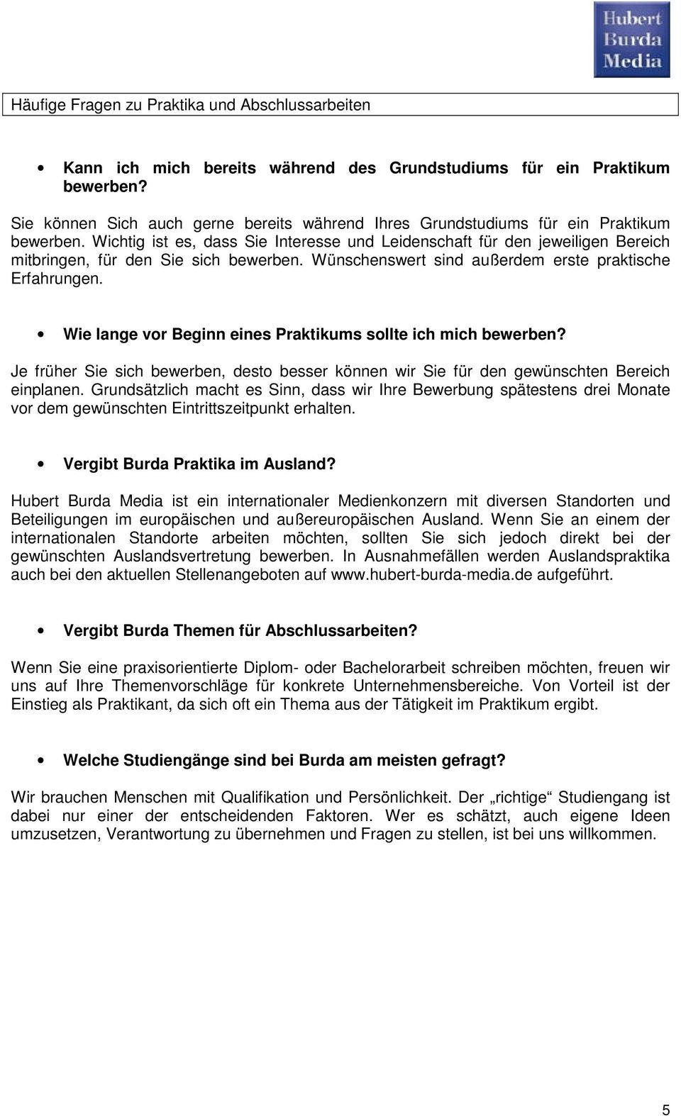 Wichtig ist es, dass Sie Interesse und Leidenschaft für den jeweiligen Bereich mitbringen, für den Sie sich bewerben. Wünschenswert sind außerdem erste praktische Erfahrungen.