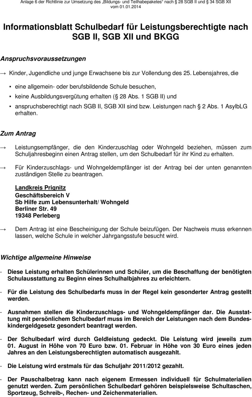 Lebensjahres, die eine allgemein- oder berufsbildende Schule besuchen, keine Ausbildungsvergütung erhalten ( 28 Abs. 1 SGB II) und anspruchsberechtigt nach SGB II, SGB XII sind bzw.