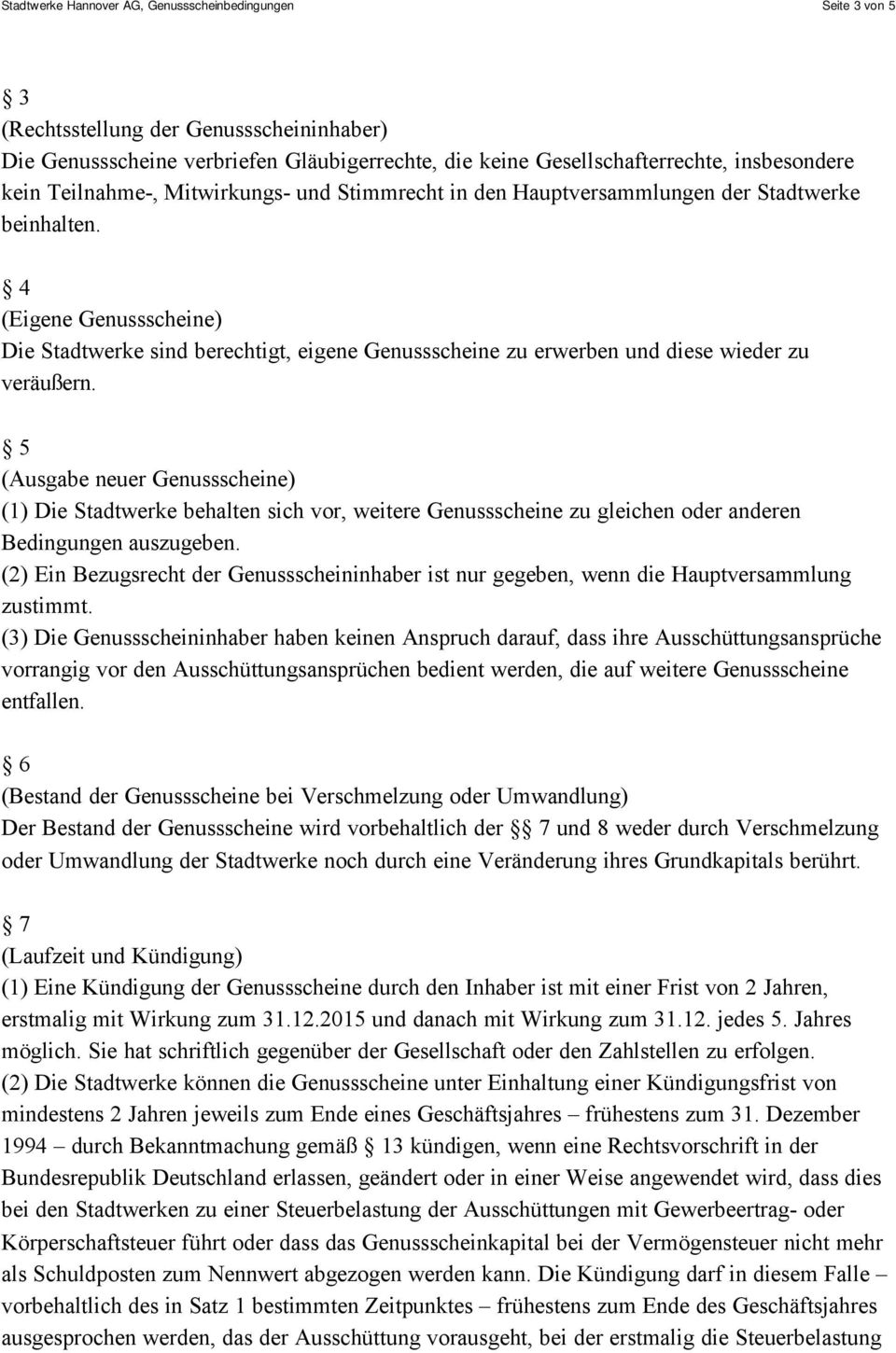 4 (Eigene Genussscheine) Die Stadtwerke sind berechtigt, eigene Genussscheine zu erwerben und diese wieder zu veräußern.