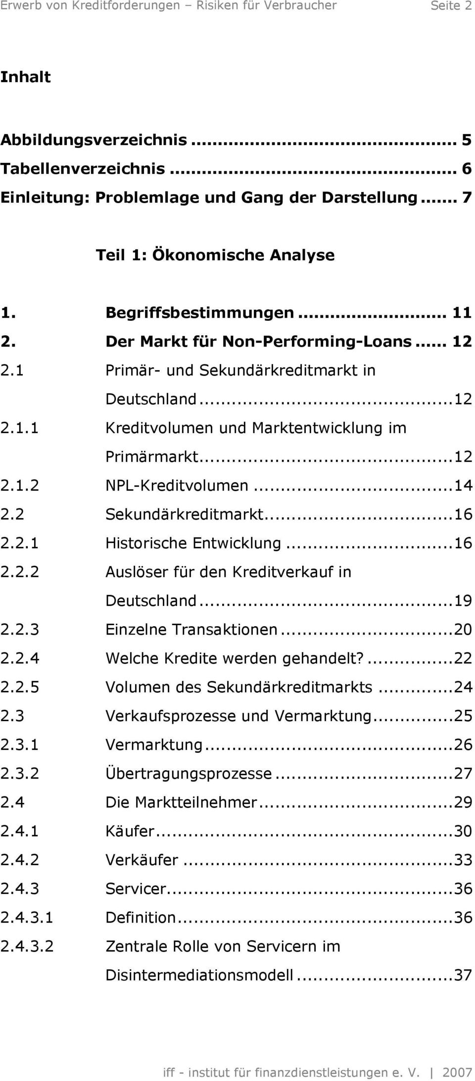 2 Sekundärkreditmarkt...16 2.2.1 Historische Entwicklung...16 2.2.2 Auslöser für den Kreditverkauf in Deutschland...19 2.2.3 Einzelne Transaktionen...20 2.2.4 Welche Kredite werden gehandelt?...22 2.