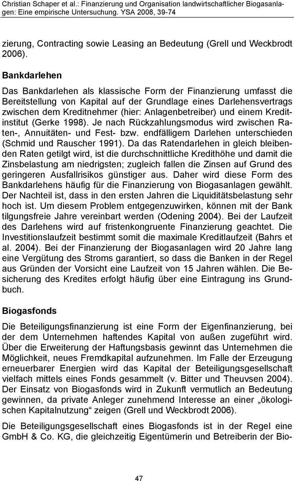 und einem Kreditinstitut (Gerke 1998). Je nach Rückzahlungsmodus wird zwischen Raten-, Annuitäten- und Fest- bzw. endfälligem Darlehen unterschieden (Schmid und Rauscher 1991).