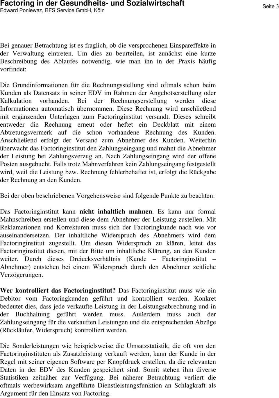 Um dies zu beurteilen, ist zunächst eine kurze Beschreibung des Ablaufes notwendig, wie man ihn in der Praxis häufig vorfindet: Die Grundinformationen für die Rechnungsstellung sind oftmals schon